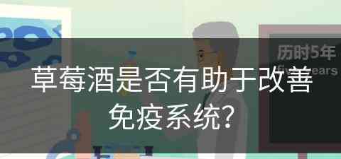 草莓酒是否有助于改善免疫系统？